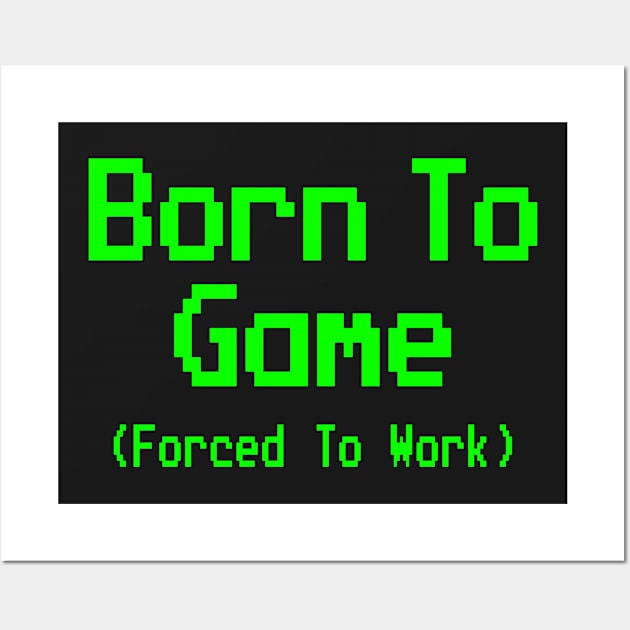 GAMING - BORN TO GAME FORCED TO WORK Wall Art by ShirtFace